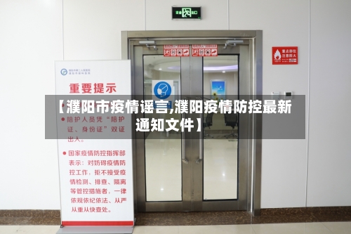 【濮阳市疫情谣言,濮阳疫情防控最新通知文件】-第1张图片