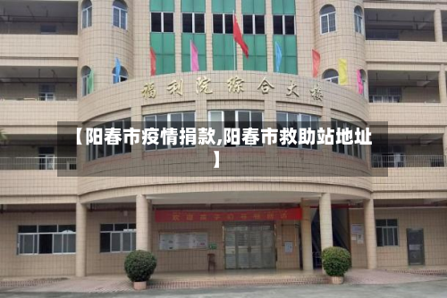 【阳春市疫情捐款,阳春市救助站地址】-第1张图片