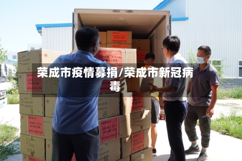 荣成市疫情募捐/荣成市新冠病毒-第1张图片