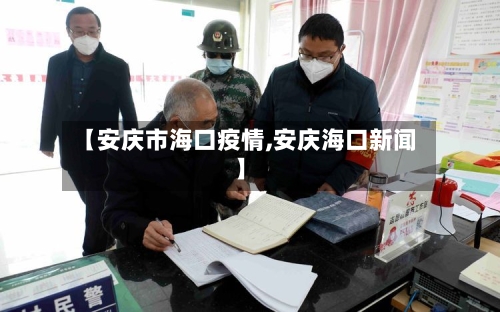 【安庆市海口疫情,安庆海口新闻】-第1张图片
