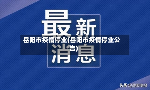 岳阳市疫情停业(岳阳市疫情停业公告)-第2张图片
