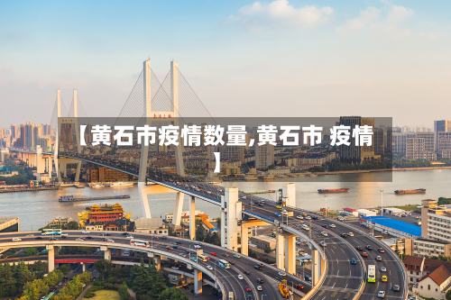 【黄石市疫情数量,黄石市 疫情】-第1张图片