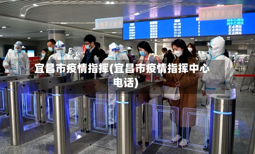 宜昌市疫情指挥(宜昌市疫情指挥中心电话)-第1张图片