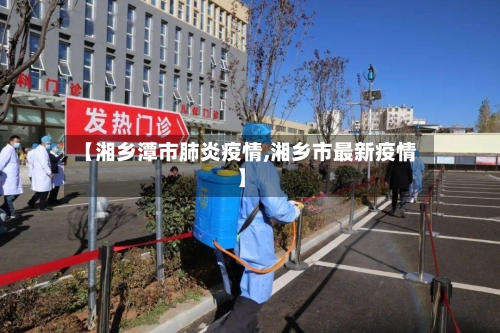 【湘乡潭市肺炎疫情,湘乡市最新疫情】-第1张图片