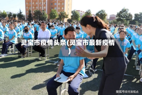 灵宝市疫情头条(灵宝市最新疫情)-第1张图片