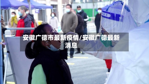 安徽广德市最新疫情/安徽广德最新消息-第1张图片