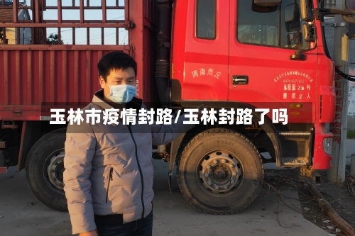 玉林市疫情封路/玉林封路了吗-第1张图片