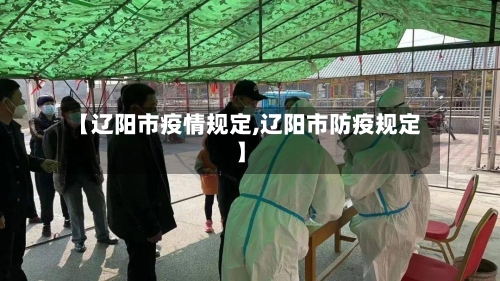 【辽阳市疫情规定,辽阳市防疫规定】-第1张图片