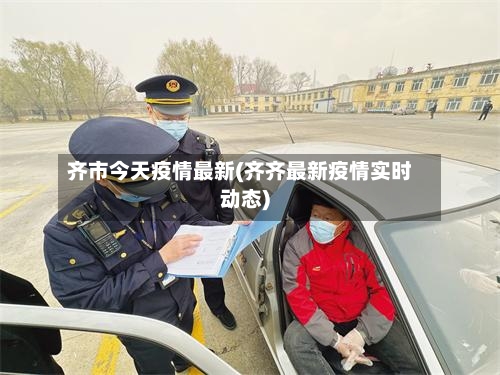 齐市今天疫情最新(齐齐最新疫情实时动态)-第1张图片