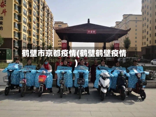 鹤壁市京都疫情(鹤壁鹤壁疫情)-第1张图片