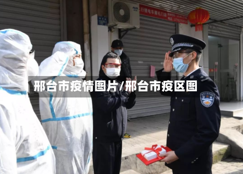 邢台市疫情图片/邢台市疫区图-第1张图片