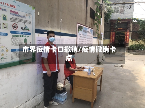 市界疫情卡口撤销/疫情撤销卡点-第1张图片