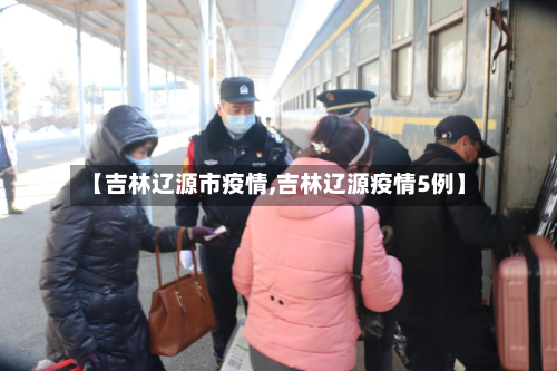 【吉林辽源市疫情,吉林辽源疫情5例】-第1张图片