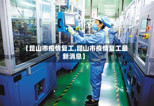 【昆山市疫情复工,昆山市疫情复工最新消息】-第2张图片