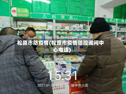 松原市防疫情(松原市疫情防控询问中心电话)-第1张图片