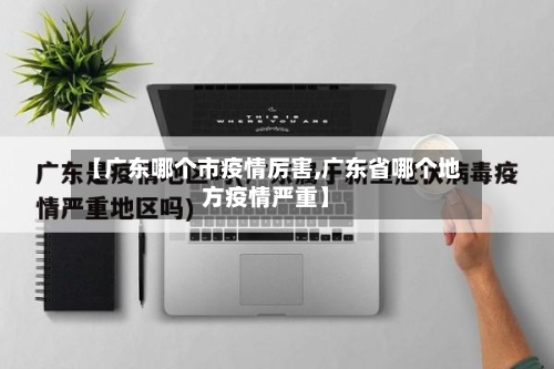 【广东哪个市疫情厉害,广东省哪个地方疫情严重】-第1张图片