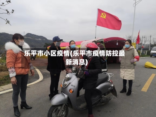 乐平市小区疫情(乐平市疫情防控最新消息)-第3张图片