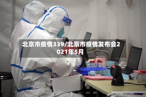 北京市疫情339/北京市疫情发布会2021年5月-第2张图片