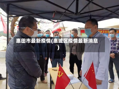 惠田市最新疫情(惠城区疫情最新消息)-第1张图片
