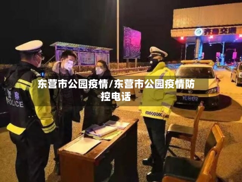 东营市公园疫情/东营市公园疫情防控电话-第1张图片