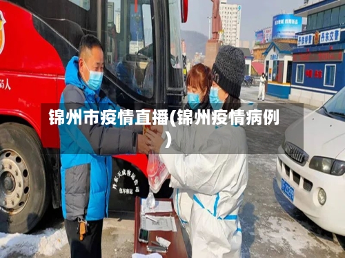 锦州市疫情直播(锦州疫情病例)-第1张图片