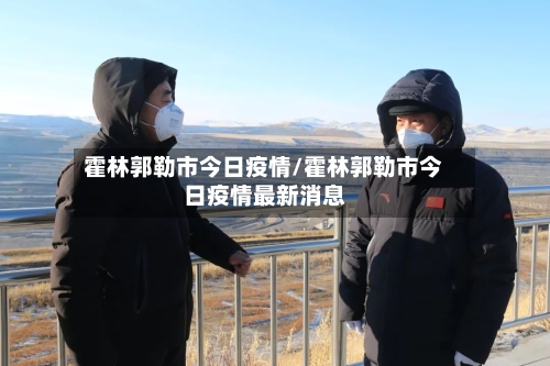 霍林郭勒市今日疫情/霍林郭勒市今日疫情最新消息-第2张图片