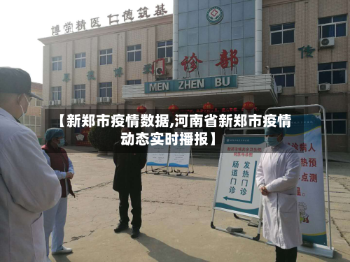 【新郑市疫情数据,河南省新郑市疫情动态实时播报】-第1张图片