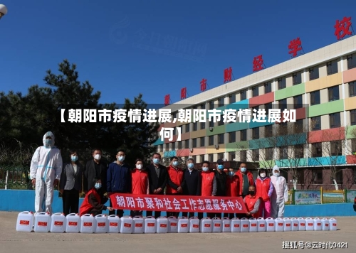 【朝阳市疫情进展,朝阳市疫情进展如何】-第1张图片