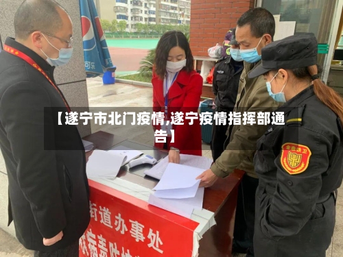 【遂宁市北门疫情,遂宁疫情指挥部通告】-第3张图片