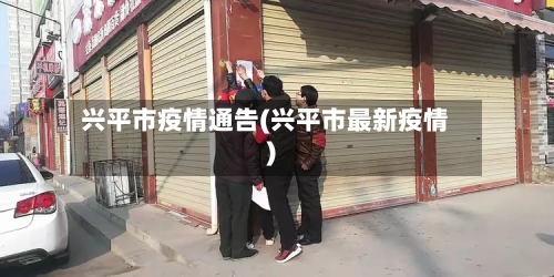 兴平市疫情通告(兴平市最新疫情)-第1张图片