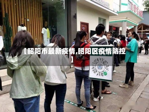 【昭阳市最新疫情,昭阳区疫情防控】-第1张图片