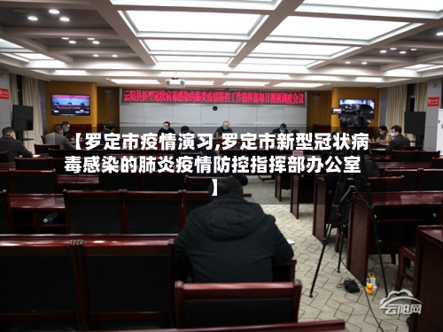 【罗定市疫情演习,罗定市新型冠状病毒感染的肺炎疫情防控指挥部办公室】-第1张图片