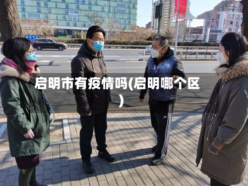 启明市有疫情吗(启明哪个区)-第1张图片