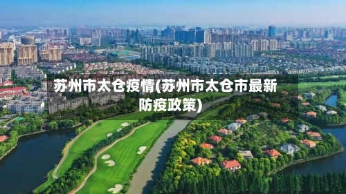 苏州市太仓疫情(苏州市太仓市最新防疫政策)-第2张图片