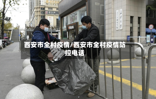 西安市全村疫情/西安市全村疫情防控电话-第1张图片