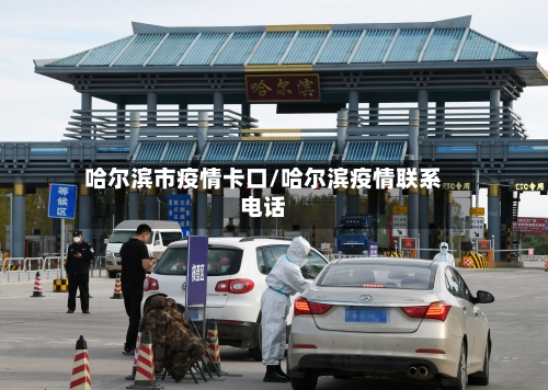 哈尔滨市疫情卡口/哈尔滨疫情联系电话-第1张图片