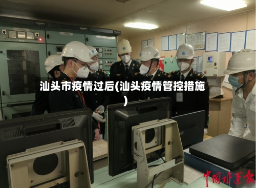 汕头市疫情过后(汕头疫情管控措施)-第1张图片