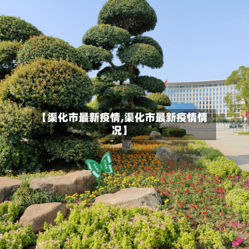【渠化市最新疫情,渠化市最新疫情情况】-第1张图片