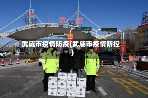 武威市疫情防疫(武威市疫情防控)-第1张图片