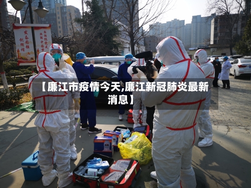 【廉江市疫情今天,廉江新冠肺炎最新消息】-第1张图片