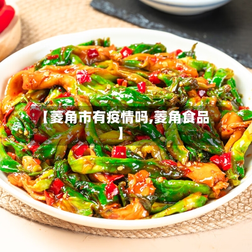 【菱角市有疫情吗,菱角食品】-第1张图片